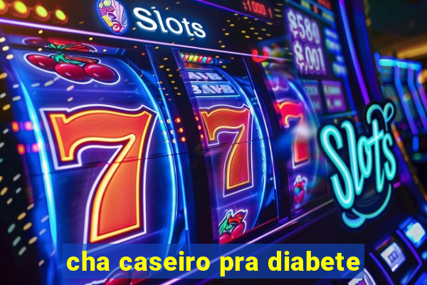 cha caseiro pra diabete